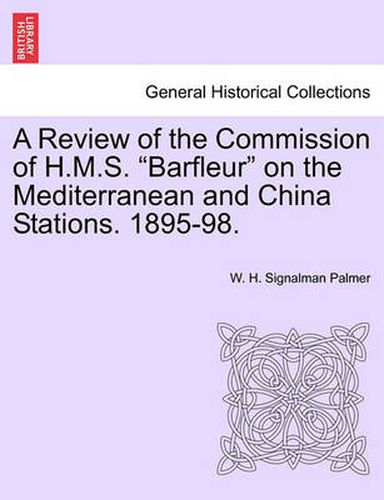 Cover image for A Review of the Commission of H.M.S. Barfleur on the Mediterranean and China Stations. 1895-98.