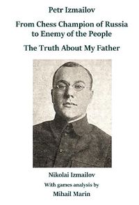 Cover image for Petr Izmailov: From Chess Champion of Russia to Enemy of the People: The Truth About My Father