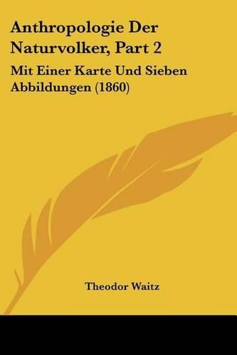 Anthropologie Der Naturvolker, Part 2: Mit Einer Karte Und Sieben Abbildungen (1860)