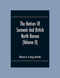 Cover image for The Natives Of Sarawak And British North Borneo: Based Chiefly On The Mss Of The Late Hugh Brooke Low Sarawak Government Service (Volume Ii)