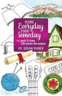 Cover image for Make Everyday your Someday: The Guide to Living with Passion and Purpose