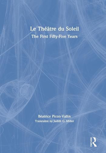 Cover image for Le Theatre du Soleil: The First Fifty-Five Years