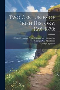 Cover image for Two Centuries of Irish History, 1691-1870;