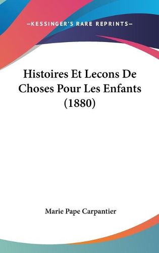 Histoires Et Lecons de Choses Pour Les Enfants (1880)