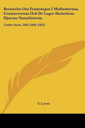 Berattelse Om Framstegen I Molluskernas, Crustaceernas Och de Lagre Skelettlosa Djurens Naturhistoria: Under Aren, 1845-1849 (1852)