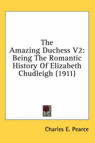 The Amazing Duchess V2: Being the Romantic History of Elizabeth Chudleigh (1911)