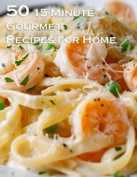 Cover image for 50 15-Minute Gourmet Recipes for Home