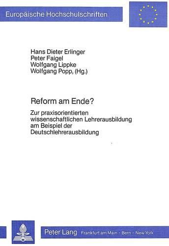 Cover image for Reform Am Ende?: Zur Praxisorientierten Wissenschaftlichen Lehrerausbildung Am Beispiel Der Deutschlehrerausbildung