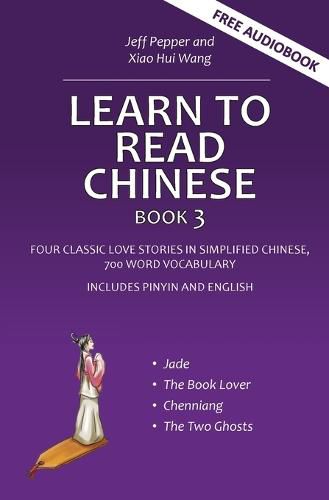 Learn to Read Chinese, Book 3: Four Classic Love Stories in Simplified Chinese, 700 Word Vocabulary, Includes Pinyin and English