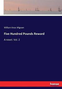 Cover image for Five Hundred Pounds Reward: A novel. Vol. 2