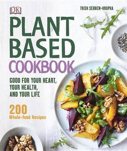 Cover image for Plant-Based Cookbook: Good for Your Heart, Your Health, and Your Life; 200 Whole-food Recipes