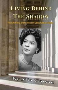 Cover image for Living Behind the Shadow: The Life Story of the Niece of Daisy Gatson-Bates