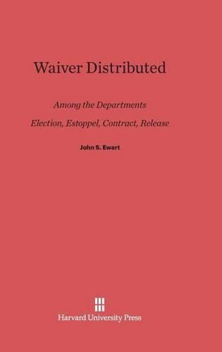 Waiver Distributed among the Departments, Election, Estoppel, Contract, Release