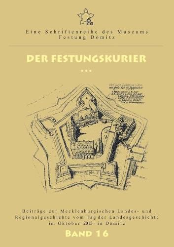 Cover image for Der Festungskurier: Beitrage zur Mecklenburgischen Landes- und Regionalgeschichte vom Tag der Landesgeschichte im Oktober 2015 in Doemitz