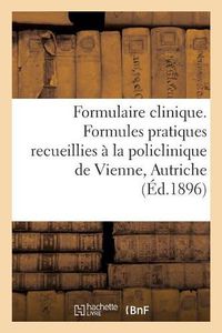 Cover image for Formulaire Clinique. Formules Pratiques Recueillies A La Policlinique de Vienne, Autriche