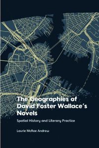 Cover image for The Geographies of David Foster Wallace's Novels: Spatial History and Literary Practice