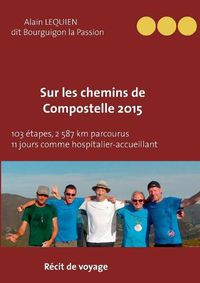 Cover image for Sur les Chemins de Compostelle 2015: 103 etapes, 2 587 km parcourus, 11 jours comme hospitalier