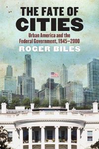 Cover image for The Fate of Cities: Urban America and the Federal Government, 1945-2000