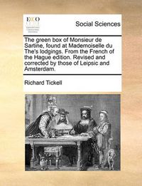 Cover image for The Green Box of Monsieur de Sartine, Found at Mademoiselle Du The's Lodgings. from the French of the Hague Edition. Revised and Corrected by Those of Leipsic and Amsterdam.