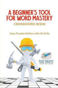 Cover image for A Beginner's Tool for Word Mastery Crossword Book Easy Puzzles Edition with 50 Drills