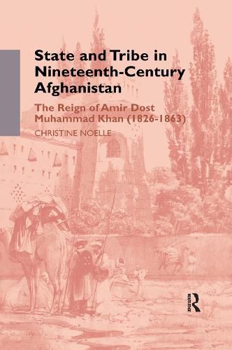 Cover image for State and Tribe in Nineteenth-Century Afghanistan: The Reign of Amir Dost Muhammad Khan (1826-1863)