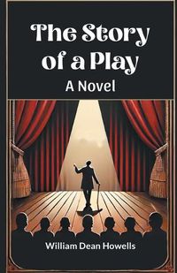 Cover image for The Story of a Play A Novel