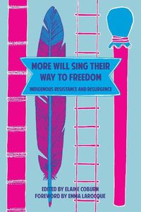 Cover image for More Will Sing Their Way to Freedom: Indigenous Resistance and Resurgence