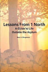 Cover image for LESSONS FROM 1 NORTH: A Guide to Life Outside the Asylum