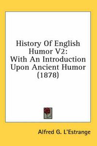 Cover image for History of English Humor V2: With an Introduction Upon Ancient Humor (1878)