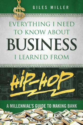 Cover image for Everything I Need to Know about Business I Learned from Hip-Hop: A Millennial's Guide to Making Bank