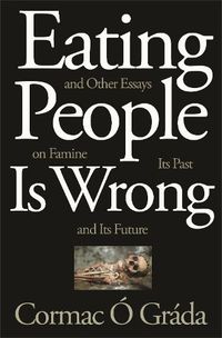 Cover image for Eating People Is Wrong, and Other Essays on Famine, Its Past, and Its Future