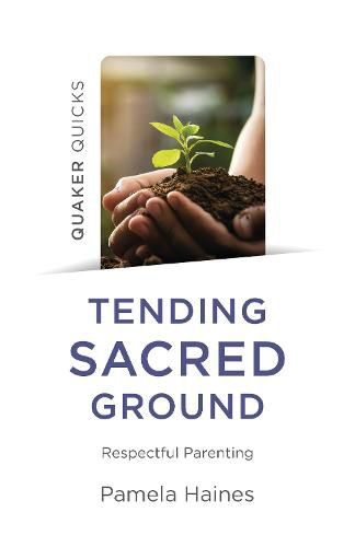 Cover image for Quaker Quicks - Tending Sacred Ground - Respectful Parenting