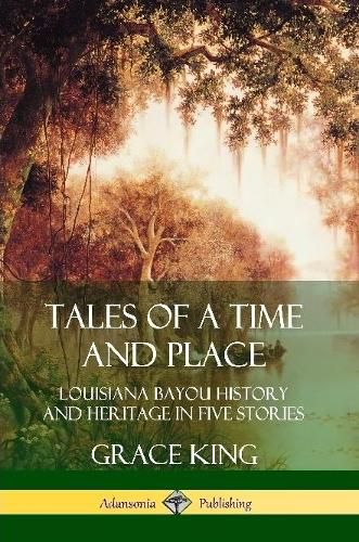 Tales of a Time and Place: Louisiana Bayou History and Heritage in Five Stories