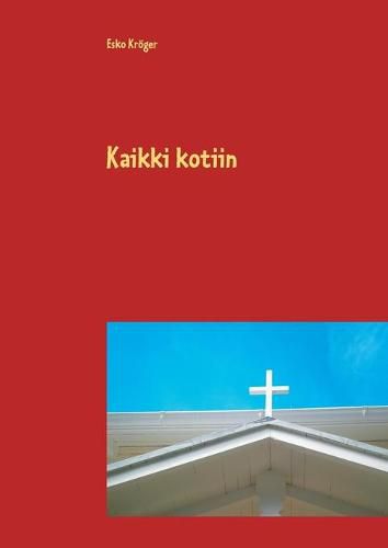 Cover image for Kaikki kotiin: Kymmenisen uutta mininaytelmaa ja sketsia rippikouluihin, nuorisotyoehoen ja muuhun seurakunnan kayttoeoen