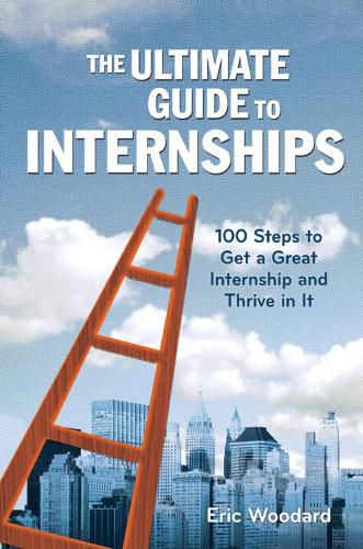 Cover image for The Ultimate Guide to Internships: 100 Steps to Get a Great Internship and Thrive in It