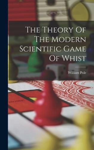 The Theory Of The Modern Scientific Game Of Whist