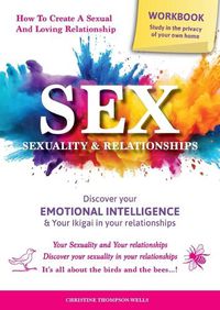 Cover image for SEX, SEXUALITY & RELATIONSHIPS (A Workbook That Helps You To Learn More About Your Personality, Physiology, Biology & Psychology Within Your Relationships...)