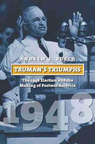 Cover image for Truman's Triumphs: The 1948 Election and the Making of Postwar America