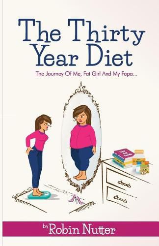 Cover image for The Thirty Year Diet - The Journey of Me, Fat Girl and My Fopa