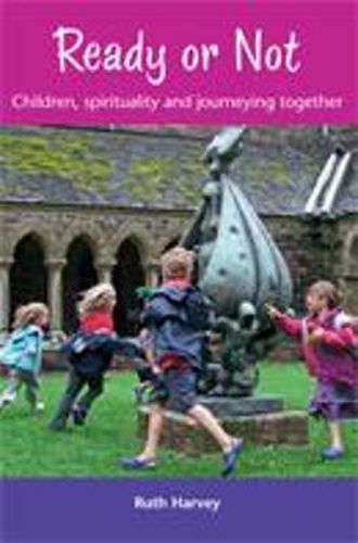 Cover image for Ready or Not: Children, Spirituality and Journeying Together