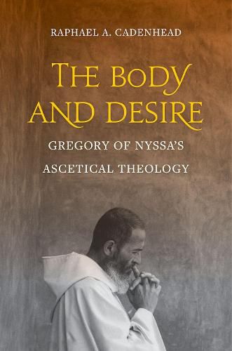 Cover image for The Body and Desire: Gregory of Nyssa's Ascetical Theology
