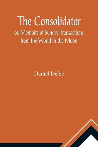 Cover image for The Consolidator; or, Memoirs of Sundry Transactions from the World in the Moon