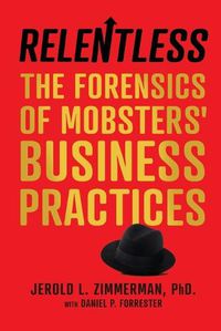 Cover image for Relentless: The Forensics of Mobsters' Business Practices