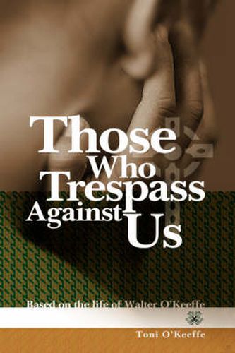 Those Who Trespass Against Us: Based on the Life of Walter O'Keeffe