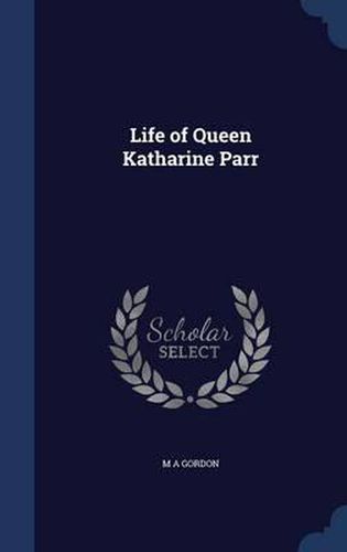 Cover image for Life of Queen Katharine Parr