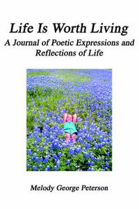 Cover image for Life Is Worth Living: A Journal of Poetic Expressions and Reflections of Life