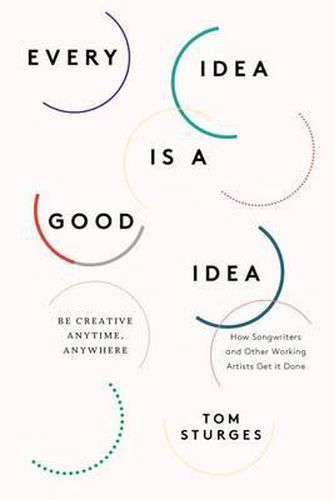 Cover image for Every Idea Is a Good Idea: Be Creative Anytime, Anywhere