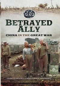 Cover image for Betrayed Ally: China in the Great War
