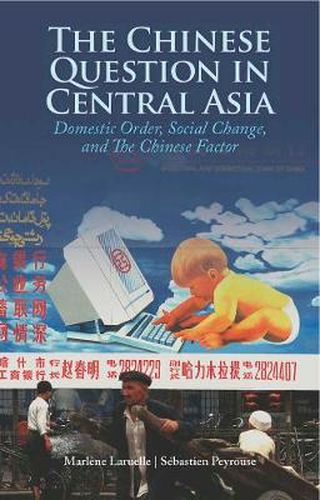 Cover image for The Chinese Question in Central Asia: Domestic Order, Social Change, and the Chinese Factor