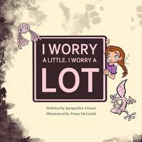 Cover image for I Worry A Little, I Worry A Lot